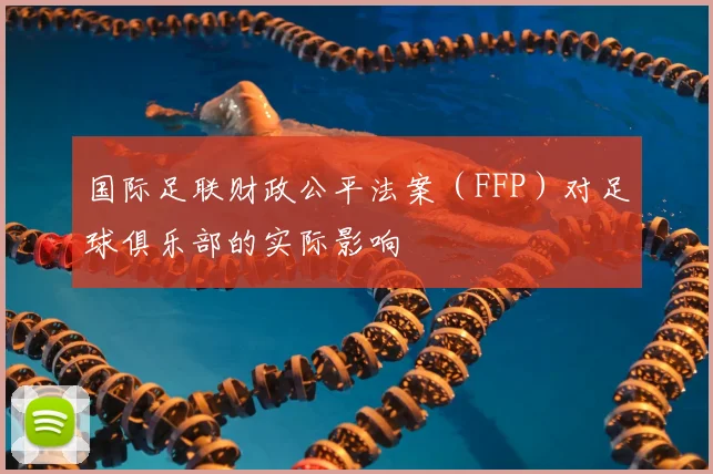 国际足联财政公平法案（FFP）对足球俱乐部的实际影响