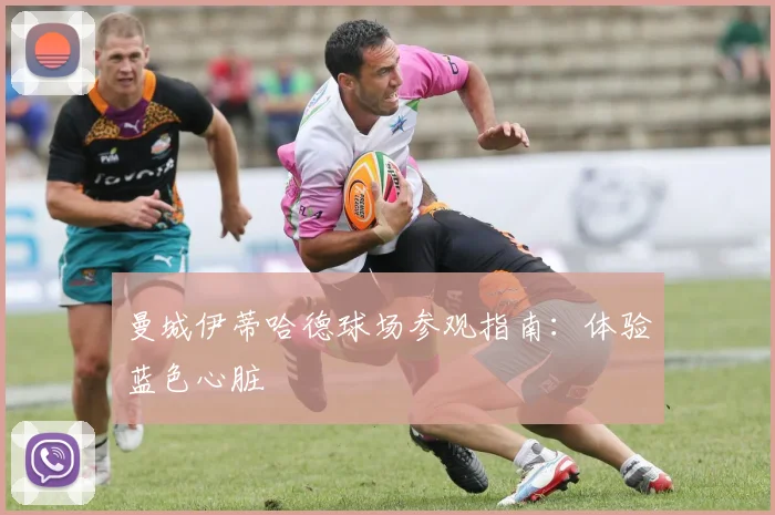 曼城伊蒂哈德球场参观指南：体验蓝色心脏