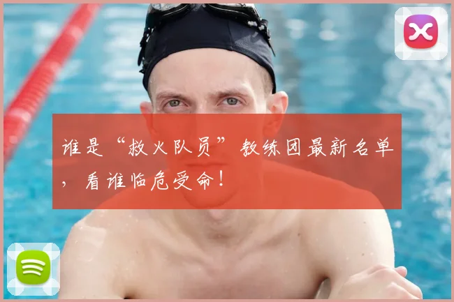 谁是“救火队员”教练团最新名单,看谁临危受命!
