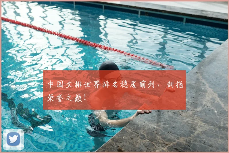 中国女排世界排名稳居前列，剑指荣誉之巅！