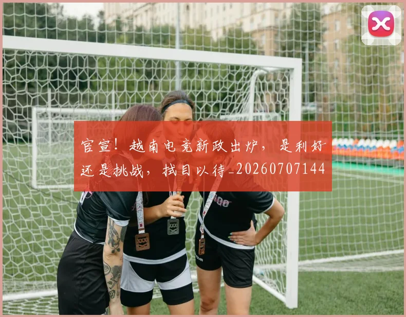 官宣!越南电竞新政出炉,是利好还是挑战,拭目以待_20260707144213