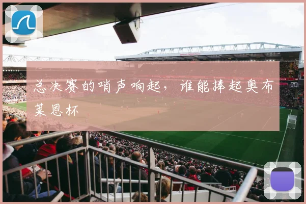 总决赛的哨声响起，谁能捧起奥布莱恩杯